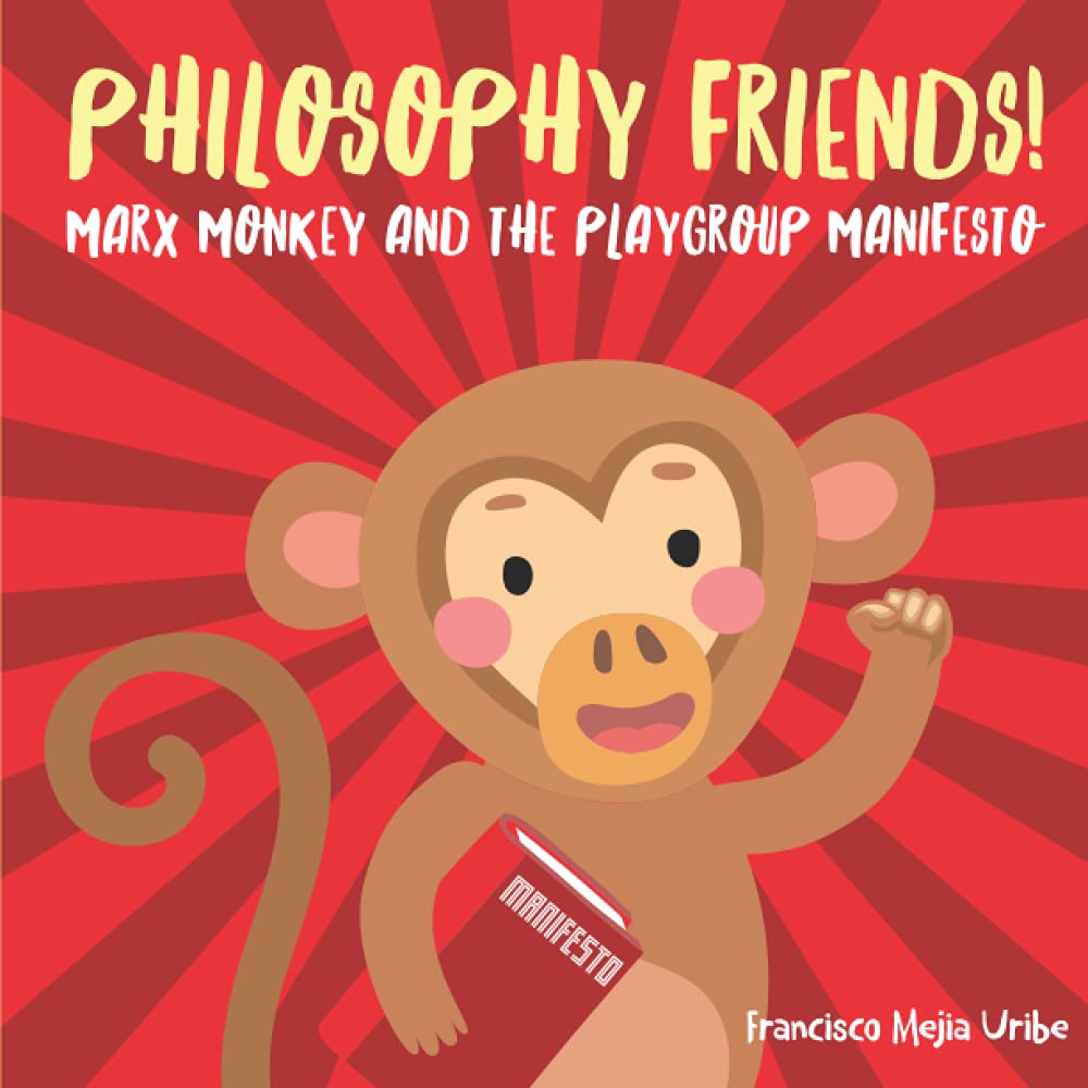 Philosophy Friends! Marx Monkey and the Playgroup Manifesto