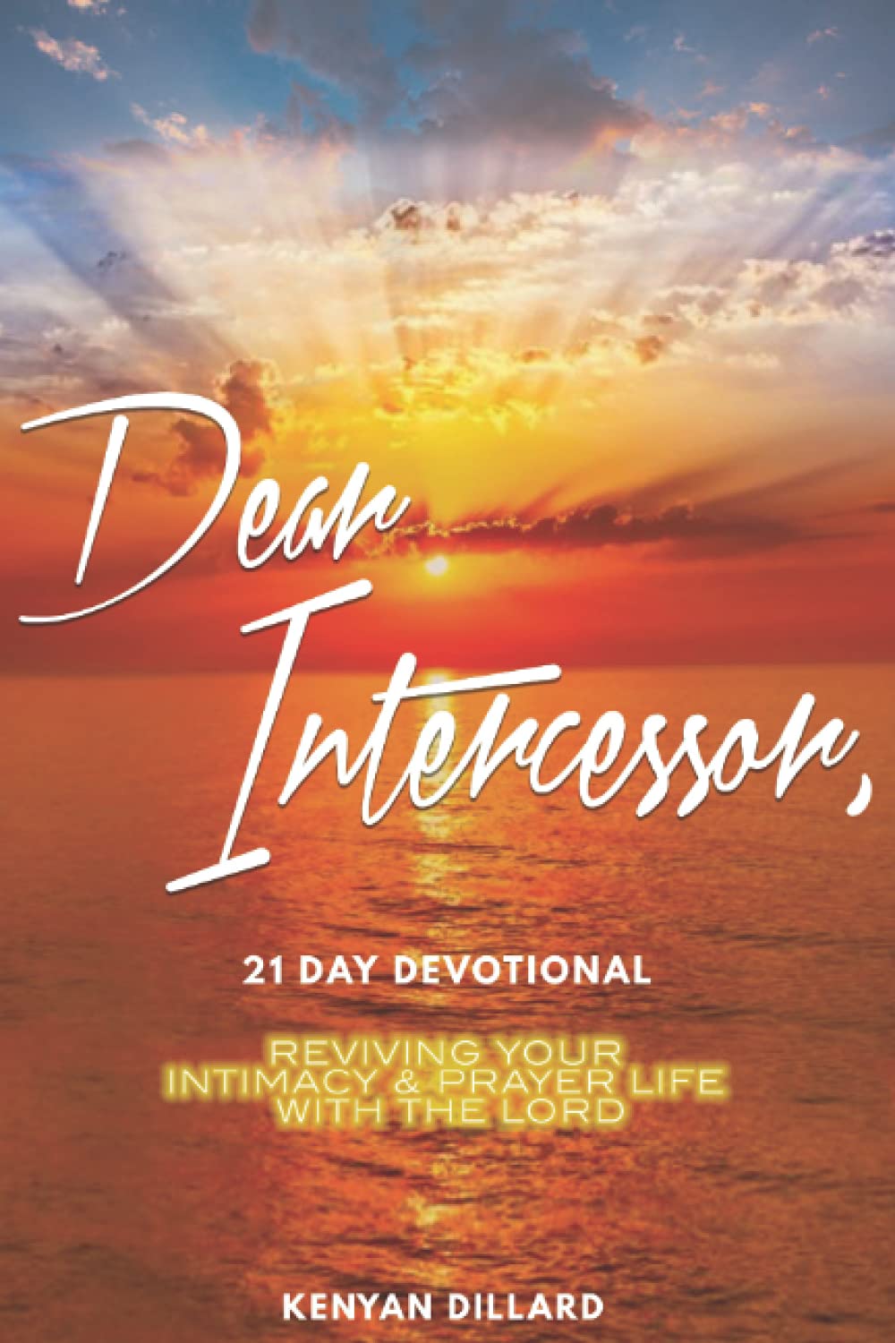 Dear Intercessor:: 21 day devotional that will ignite and revive your intimacy with the Lord