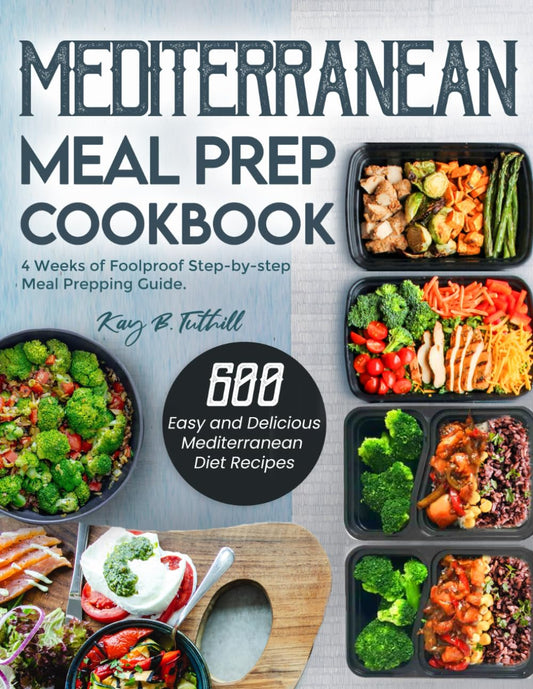 Mediterranean Meal Prep Cookbook: 600 Easy and Delicious Mediterranean Diet Recipes to Cook, Prep, Grab, and Go| With 4 Weeks of Foolproof Step-by-step Meal Prepping Guide