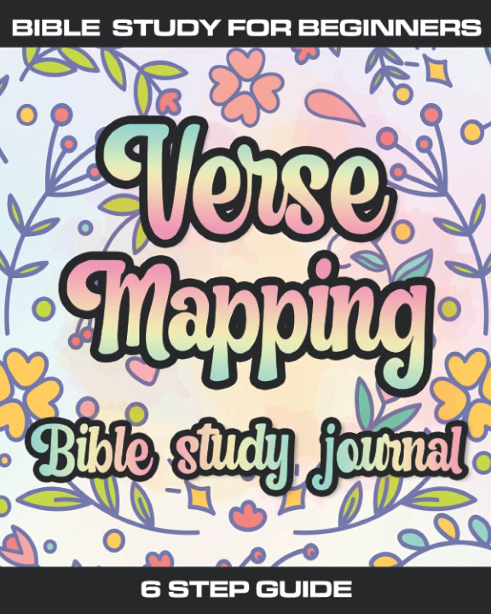 Verse Mapping Bible Study Journal: Bible Study for Beginners, 6 steps to a deeper understanding of Gods word - verse by verse - 8084