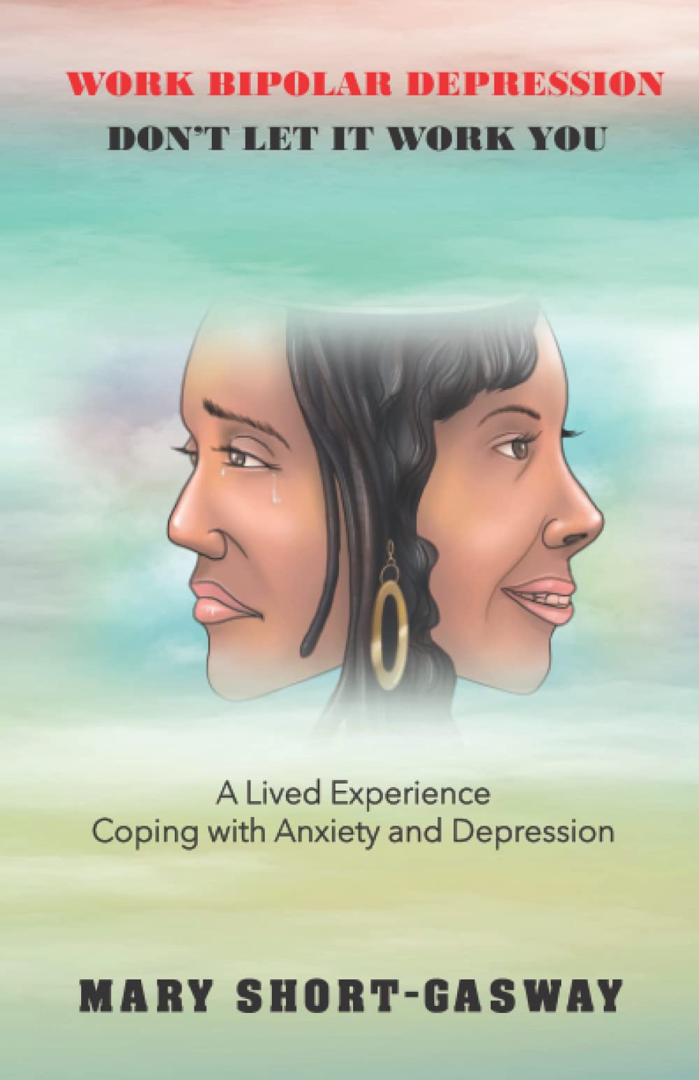 Work Bipolar Depression Don’t Let It Work You: A Lived Experience on Coping with Anxiety and Depression