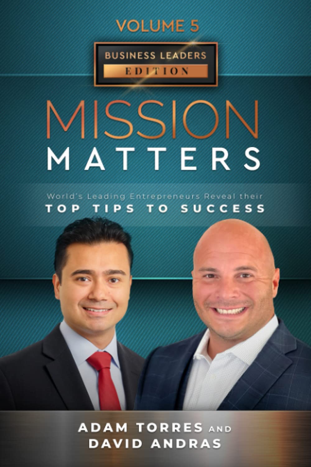 Mission Matters: World's Leading Entrepreneurs Reveal Their Top Tips To Success (Business Leaders Vol.5 - Edition 3)