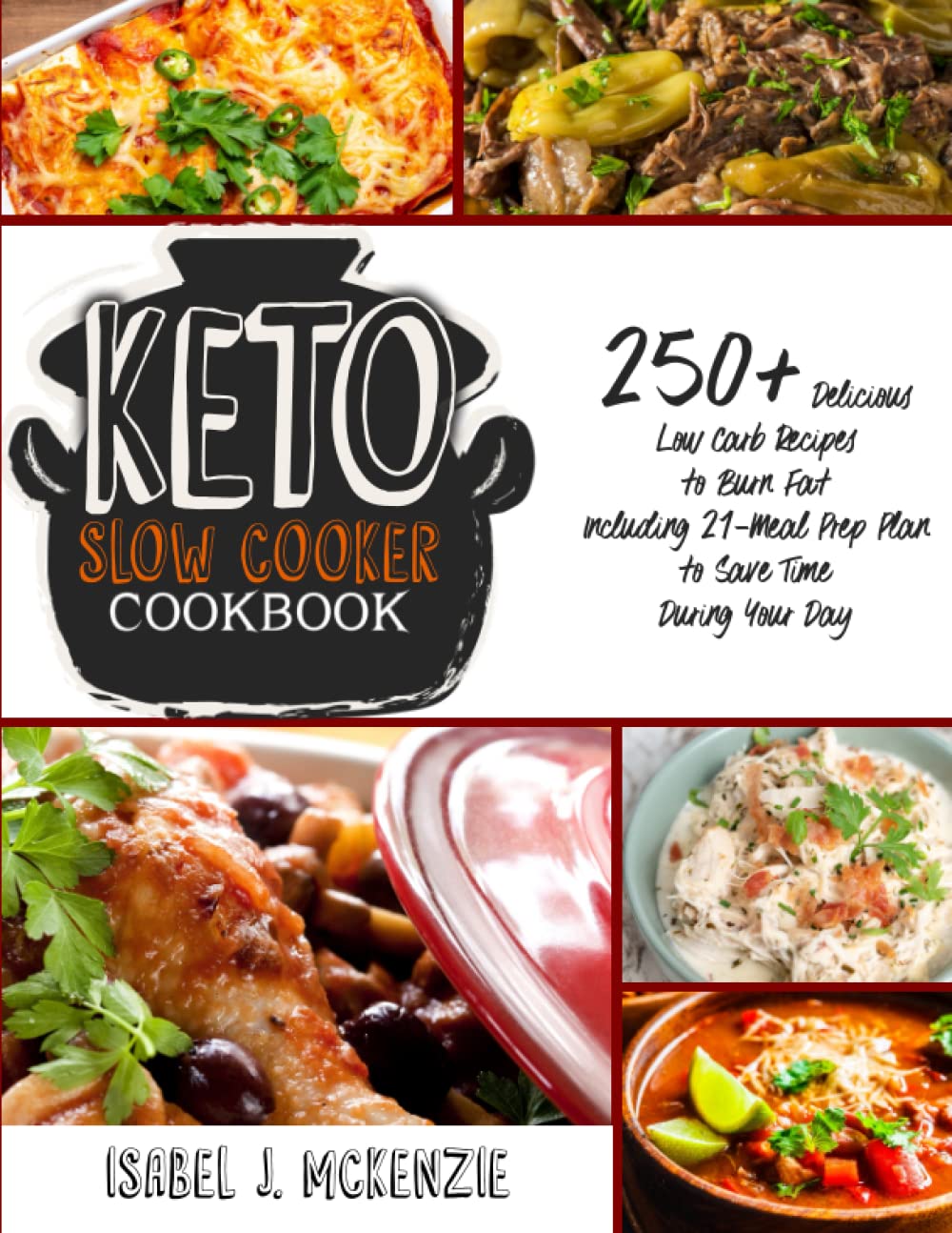 Keto Slow Cooker Cookbook: 250+ Delicious Low Carb Recipes to Burn Fat- Including 21-Meal Prep Plan to Save Time During Your Day