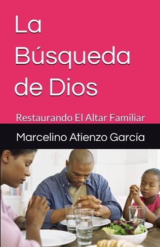 La Búsqueda de Dios: Restaurando El Altar Familiar (Spanish Edition)