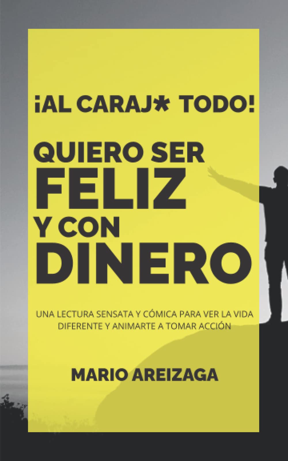 ¡Al carajx todo! Quiero ser feliz y con dinero: Una lectura sensata y cómica para ver la vida diferente y animarte a tomar acción (Spanish Edition)