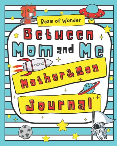 Between Mom and Me Mother Son Journal: 6 Fun And Interactive Rounds For Mom And Son To Bond With Space, Robot, Alien Theme Designs, Bonding ... Raising A Son And A Guided Journal For Boys - 6016
