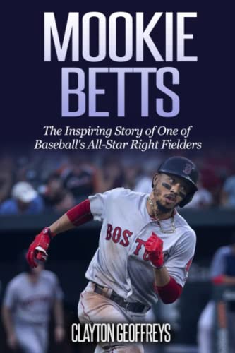 Mookie Betts: The Inspiring Story of One of Baseball's All-Star Right Fielders (Baseball Biography Books) - 5930
