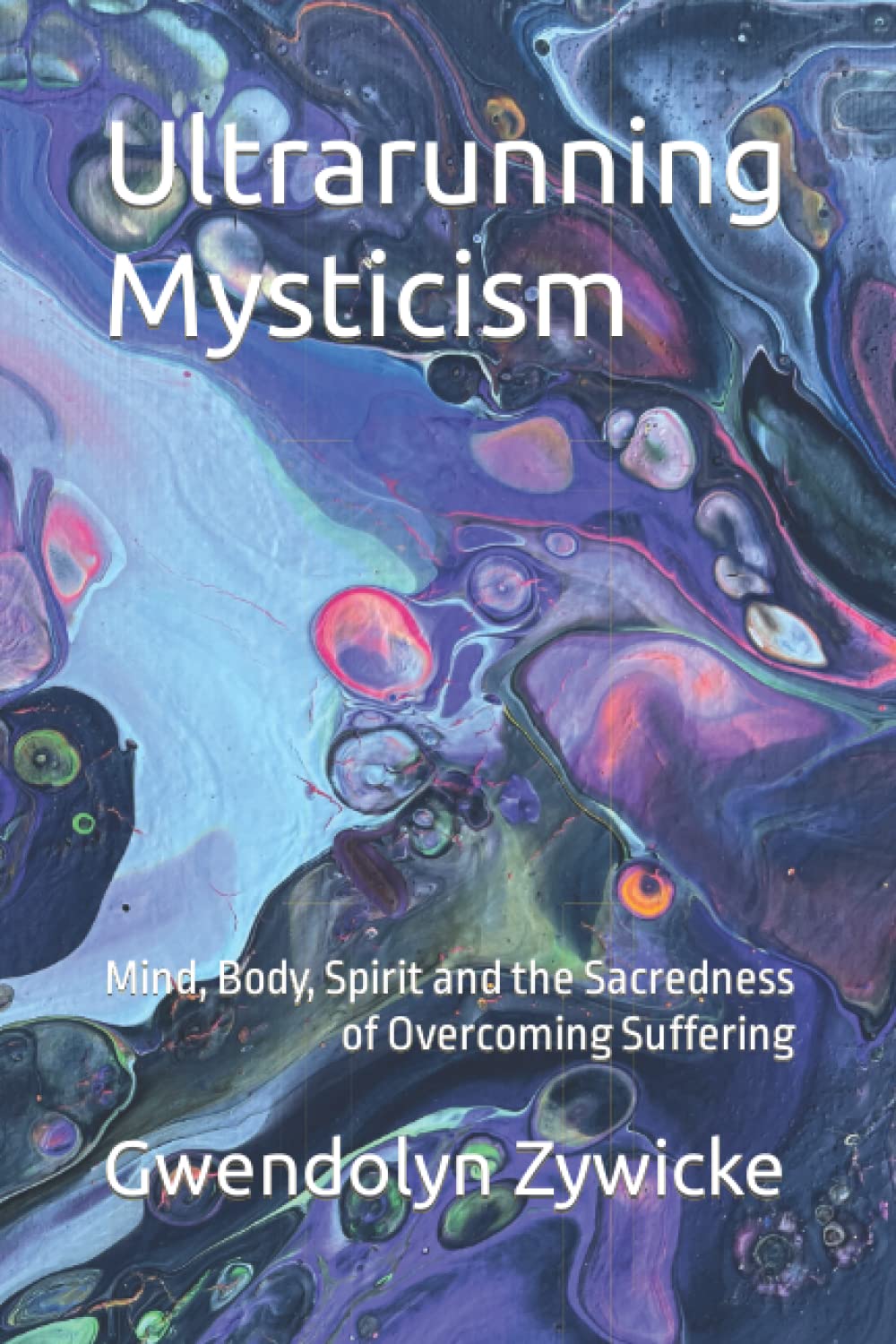 Ultrarunning Mysticism: Mind, Body, Spirit and the Sacredness of Overcoming Suffering