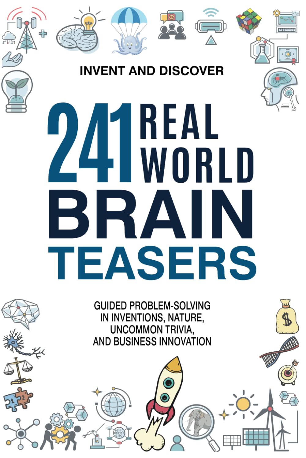241 Real-World Brain Teasers.: Guided problem-solving in Inventions, Nature, Uncommon Trivia, and Business Innovation. (Invent and Discover) - 9952