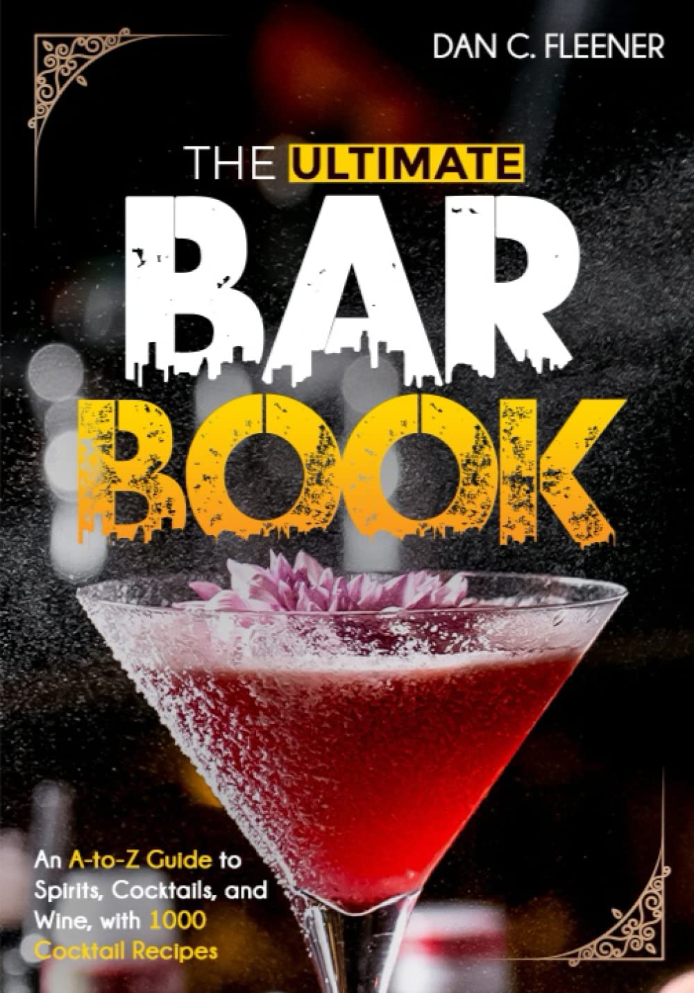 The Ultimate Bar Book: An A-to-Z Guide to Spirits, Cocktails, and Wine, with 1000 Recipes for the World's Great Drinks