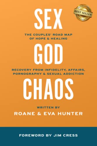 Sex, God, & the Chaos of Betrayal: The Couples' Road Map of Hope & Healing - Recovery from Infidelity, Affairs, Pornography & Sexual Addiction