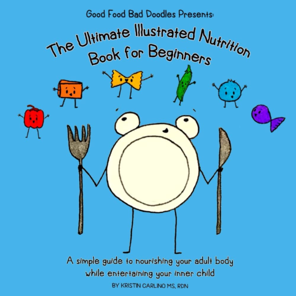 GoodFoodBadDoodles Presents: The Ultimate Illustrated Nutrition Book for Beginners: A simple guide to nourishing your adult body while entertaining your inner child