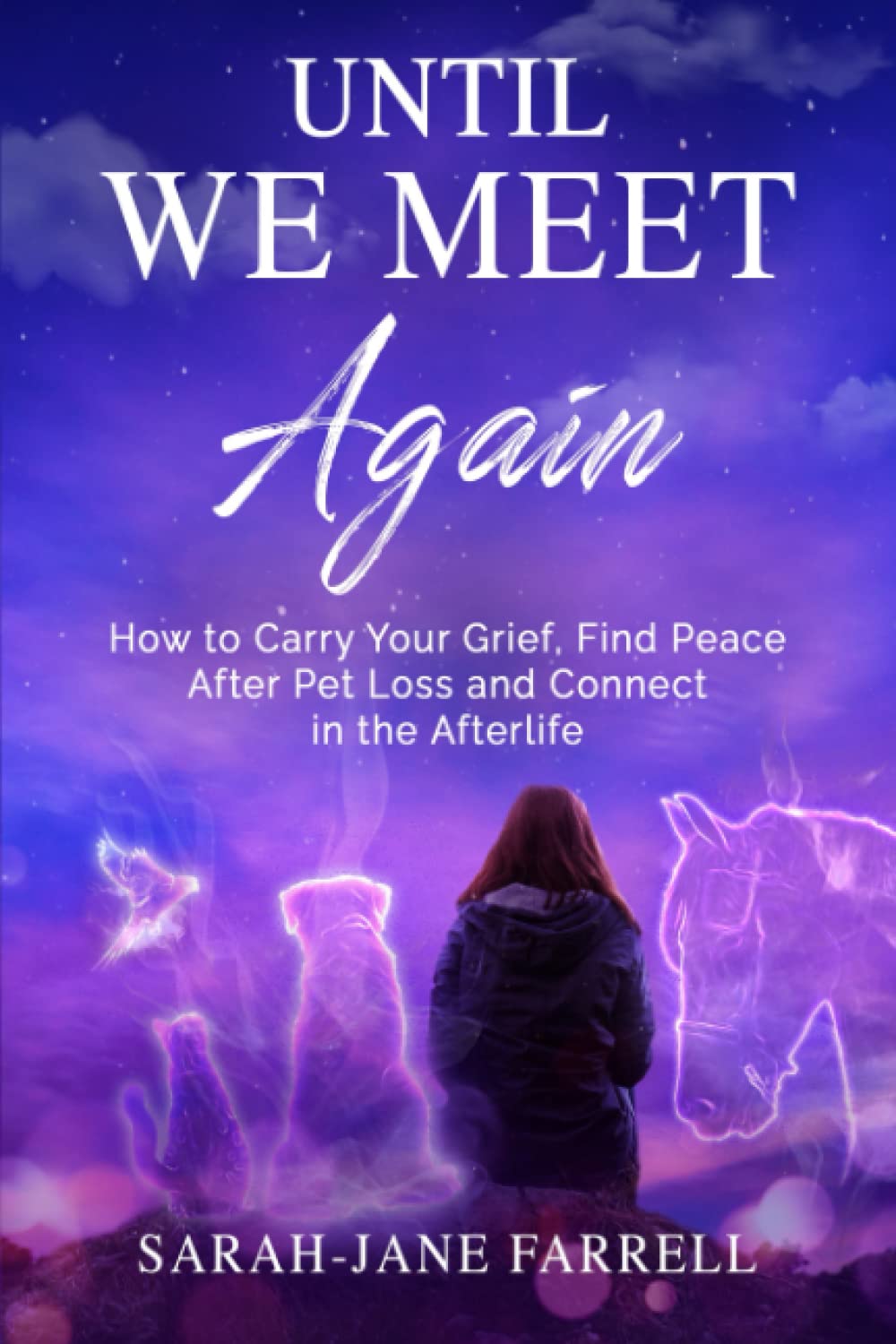 Until We Meet Again: How to Carry your Grief, find Peace after Pet loss and Connect in the Afterlife. - 1578