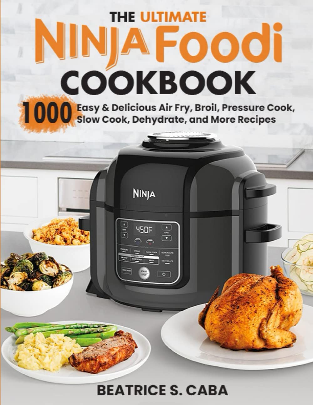 the Ultimate Ninja Foodi Cookbook: 1000 Easy & Delicious Air Fry, Broil, Pressure Cook, Slow Cook, Dehydrate, and More Recipes for Beginners and Advanced Users - 9010