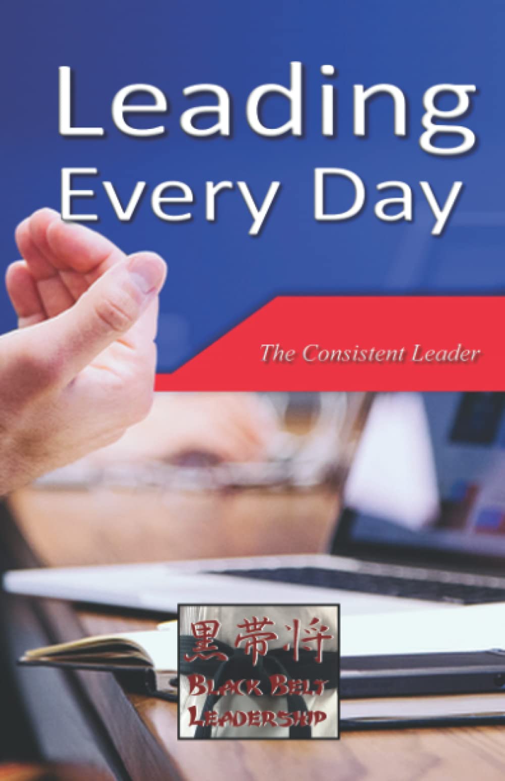 Leading Every Day: The Consistent Leader