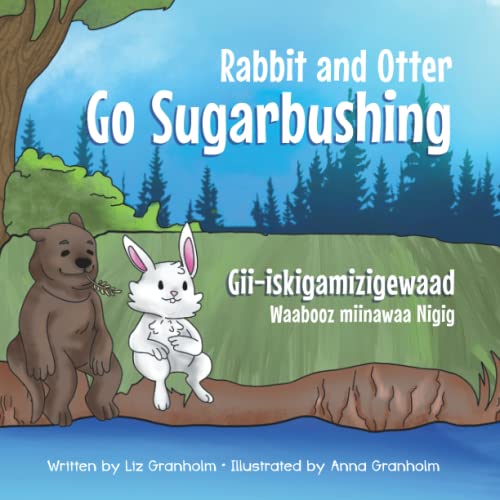 Rabbit and Otter Go Sugarbushing: Gii-iskigamizigewaad Waabooz miinawaa Nigig