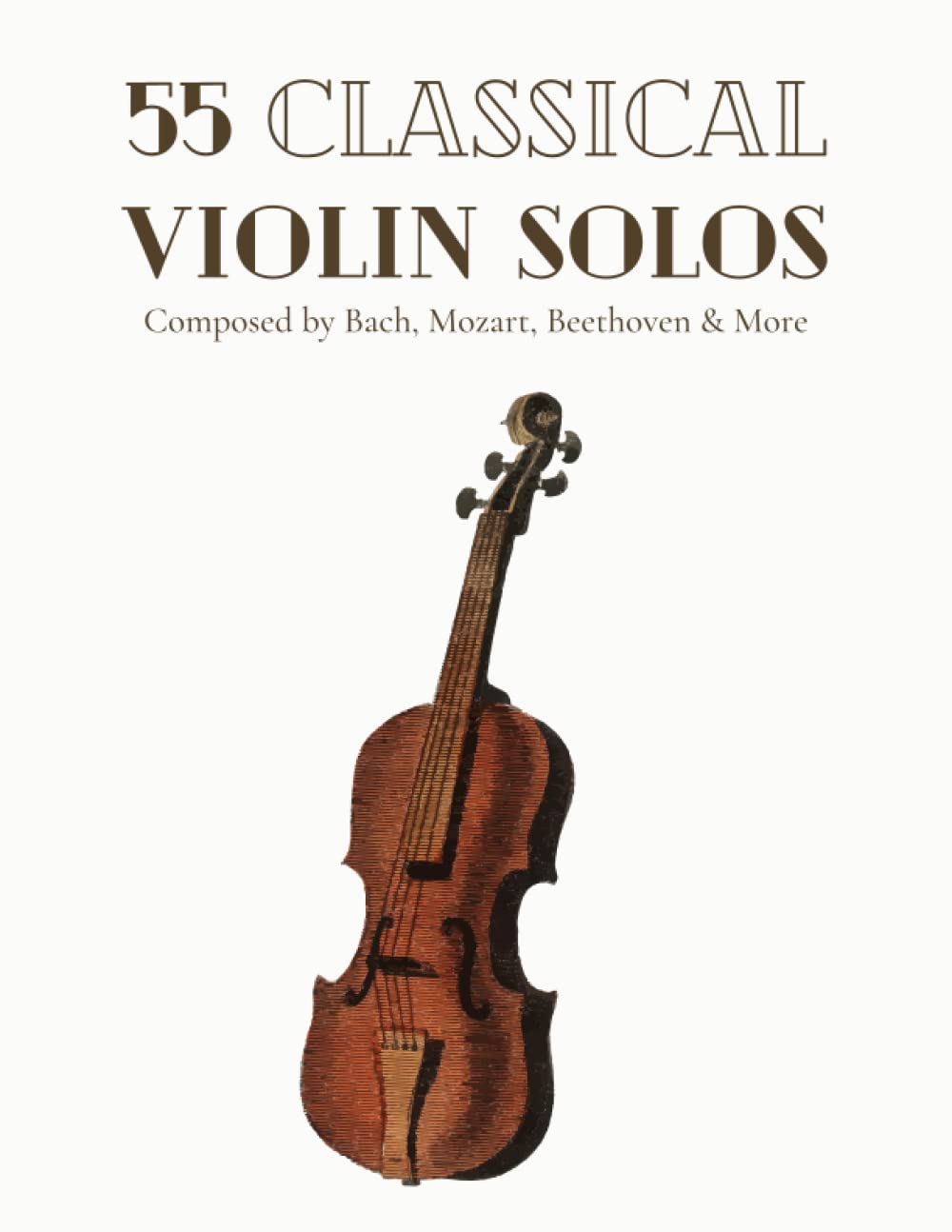 55 Classical Solos For Violin Composed By Bach, Beethoven, Mozart & More: Classical Sheet Music For Violin