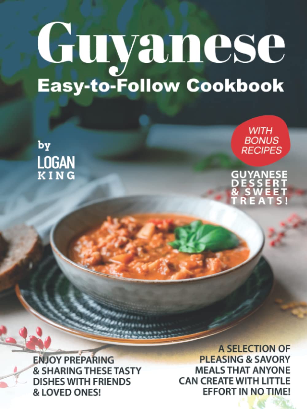 Guyanese Easy-to-Follow Cookbook: with Bonus Recipes Guyanese Dessert & Sweet Treats! - 1380