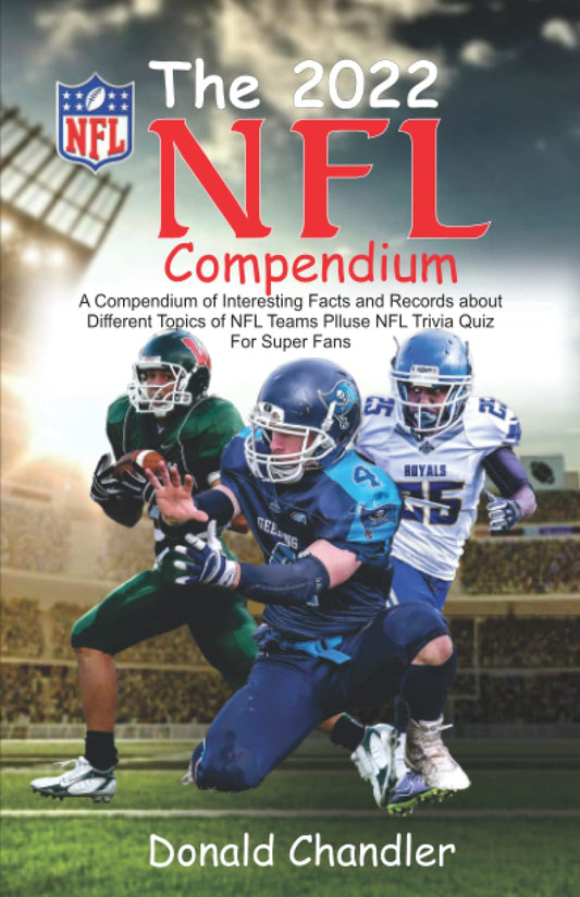 The 2022 NFL Compendium: A Compendium of Interesting Facts and Records about Different Topics of NFL Teams plus NFL Trivia Quiz for Super fans - 8417