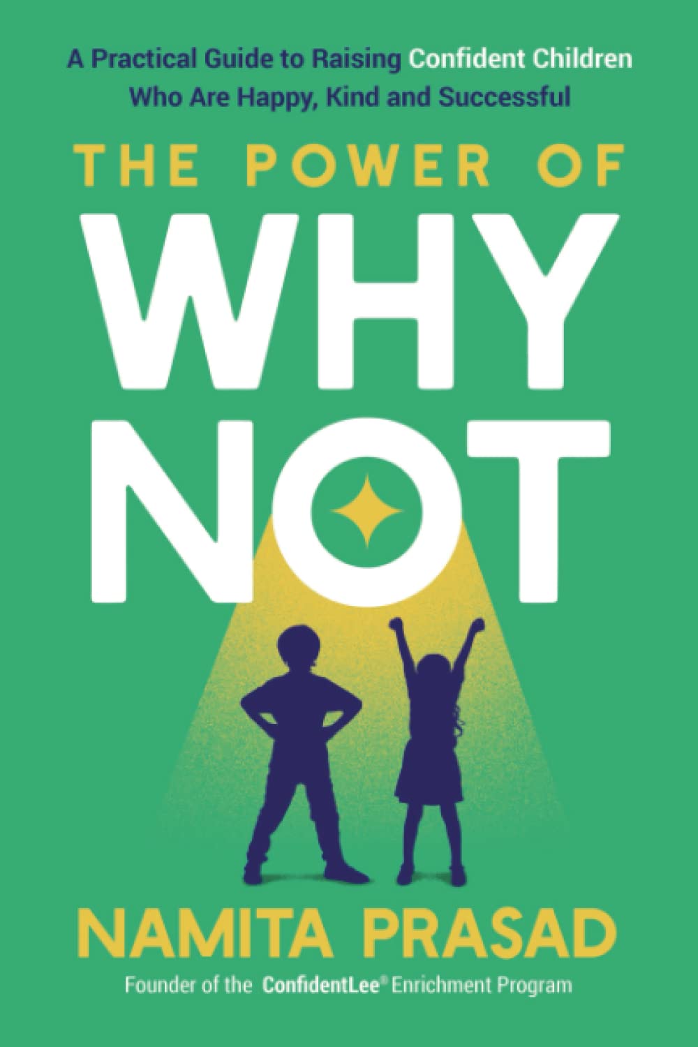 The Power of Why Not: A Guide to Raising Confident Children Who Are Happy, Kind and Successful