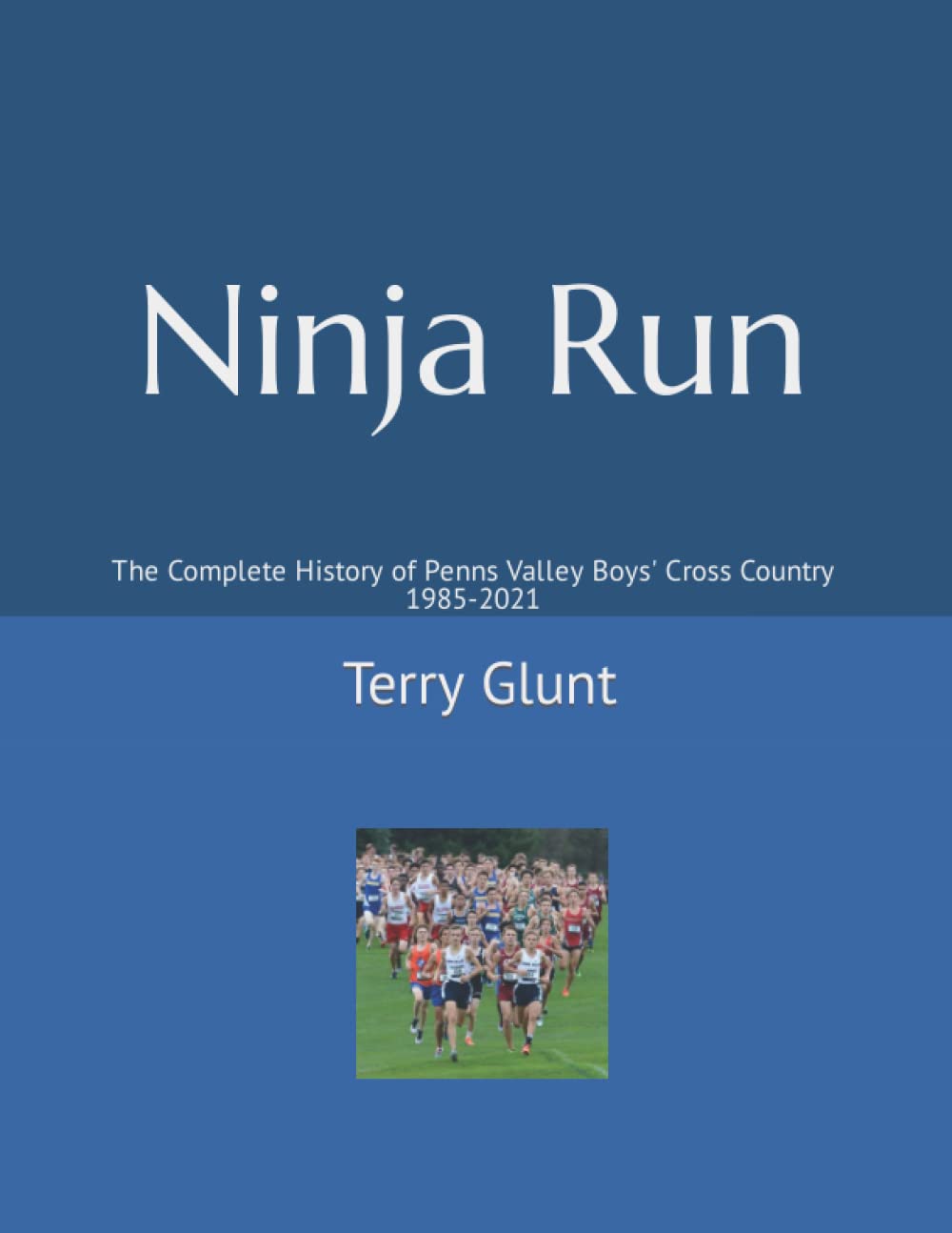 Ninja Run: The Complete History of Penns Valley Boys' Cross Country 1985-2021