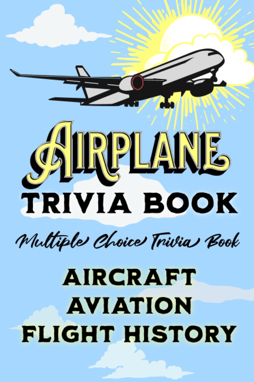 Airplane Trivia Book: Multiple Choice Trivia Book About Airplanes and the History of Flight - 6233
