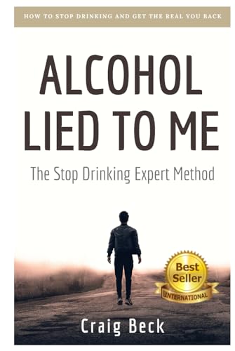 Alcohol Lied to Me: The Intelligent Way to Escape Alcohol Addiction