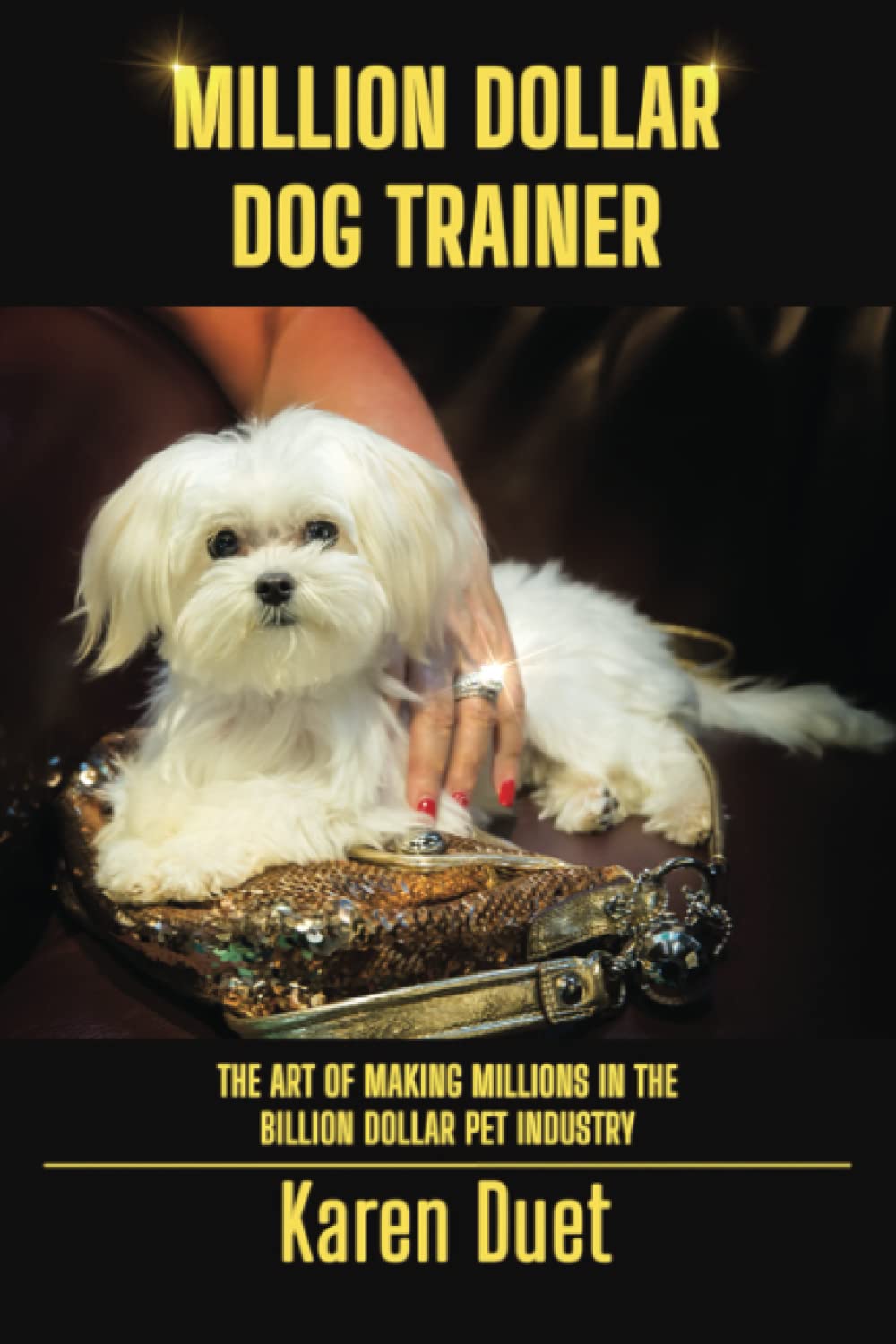 Million Dollar Dog Trainer: Making Millions in the Billion Dollar Pet Industry