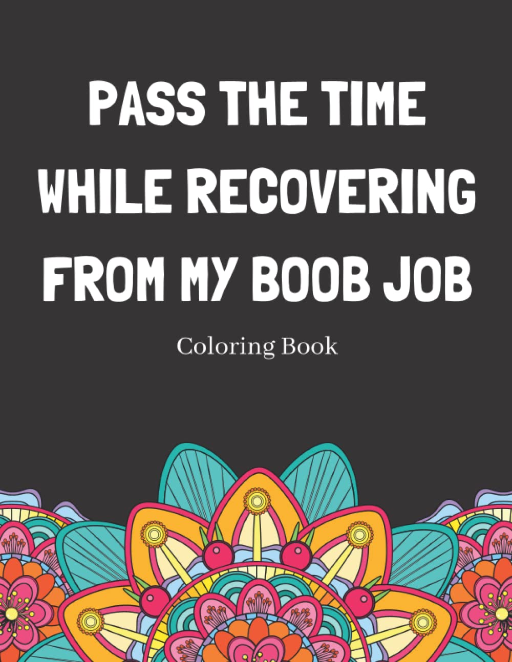 Pass The Time While Recovering From My Boob Job Coloring Book: Relaxing Pattern Coloring Book Medical Patients Gift Idea To Help Unwind And De-stress - 365