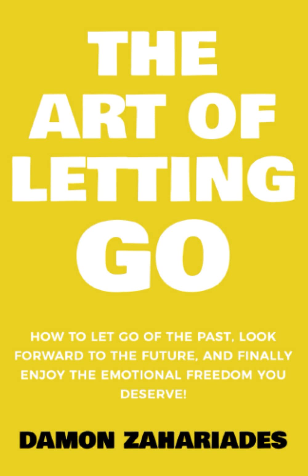 The Art of Letting GO: How to Let Go of the Past, Look Forward to the Future, and Finally Enjoy the Emotional Freedom You Deserve! (The Art Of Living Well) - 9064