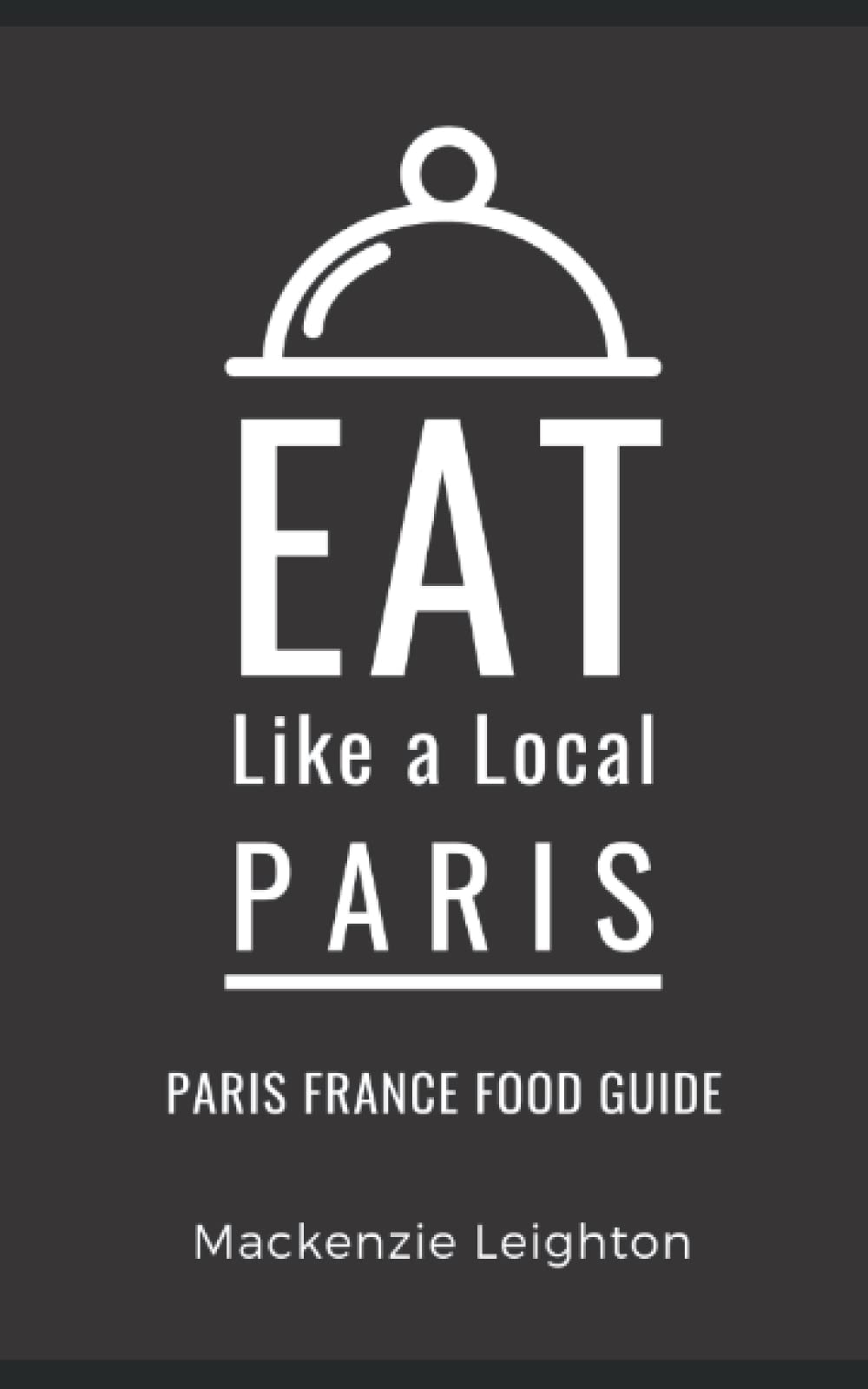 Eat Like a Local Paris: Paris France Food Guide (Eat Like a Local- France) - 4711
