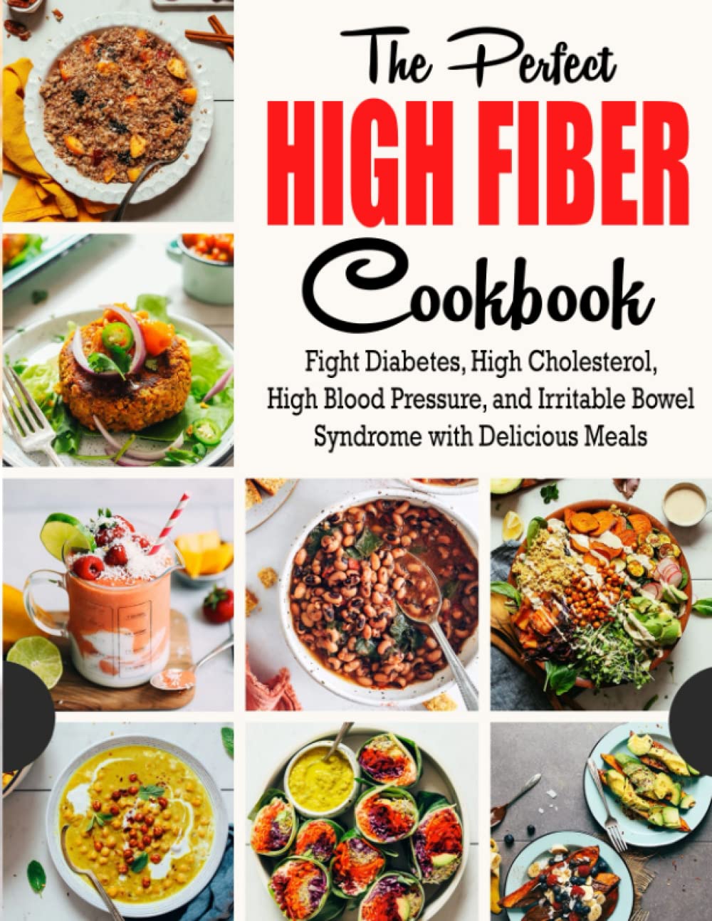 The Perfect High Fiber Cookbook: Fight Diabetes, High Cholesterol, High Blood Pressure, and Irritable Bowel Syndrome with Delicious Meals - 7584