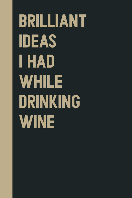 Brilliant Ideas I Had While Drinking wine: Perfect to the Office and Home | Gag Gift Idea for Coworkers | Birthday and Christmas Gift for Friend| Blank 6"x 9" Black Cover - 8642