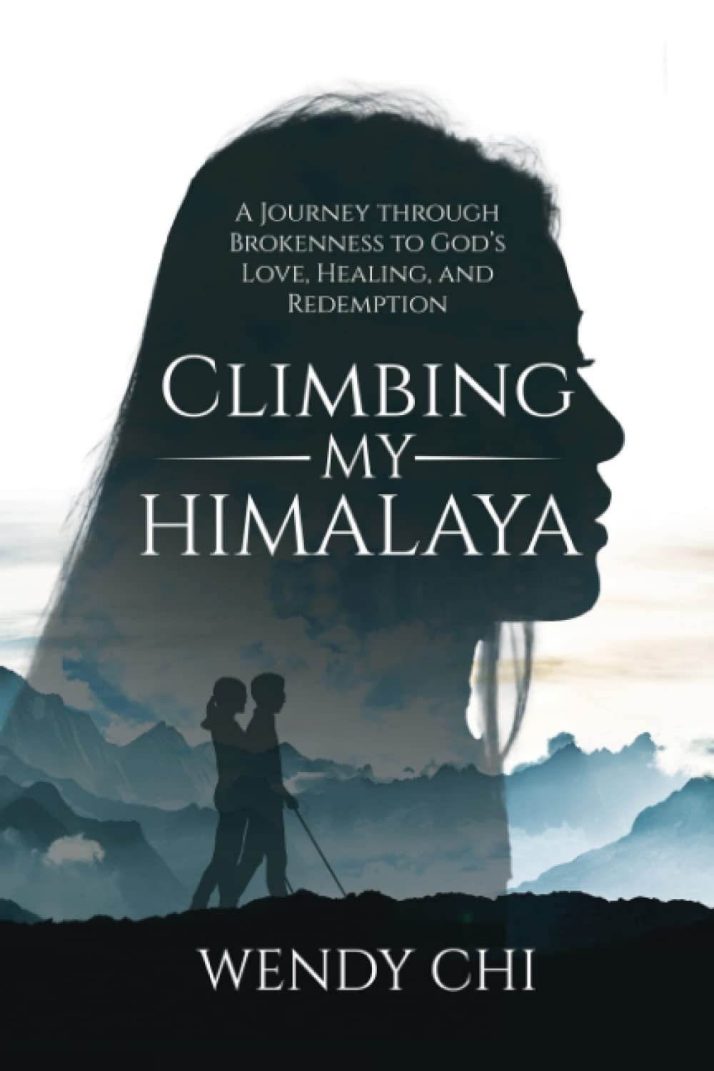 Climbing My Himalaya: A Journey through Brokenness to God’s Love, Healing, and Redemption