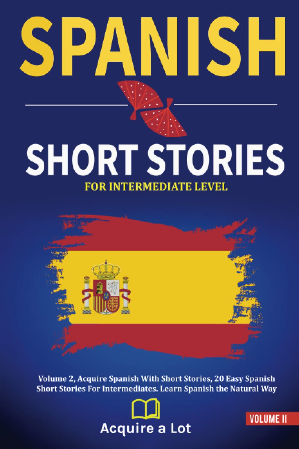 Spanish Short Stories For Intermediate Level: Volume 2, Acquire Spanish With Short Stories, 20 Easy Spanish Short Stories For Intermediates. Learn ... (The Journey to Fluency) (Spanish Edition)