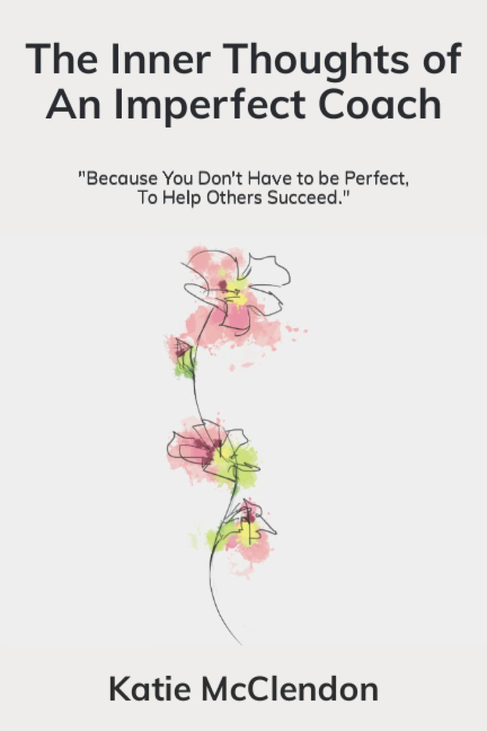 The Inner Thoughts of An Imperfect Coach: "Because You Don't Have to be Perfect, To Help Others Succeed."