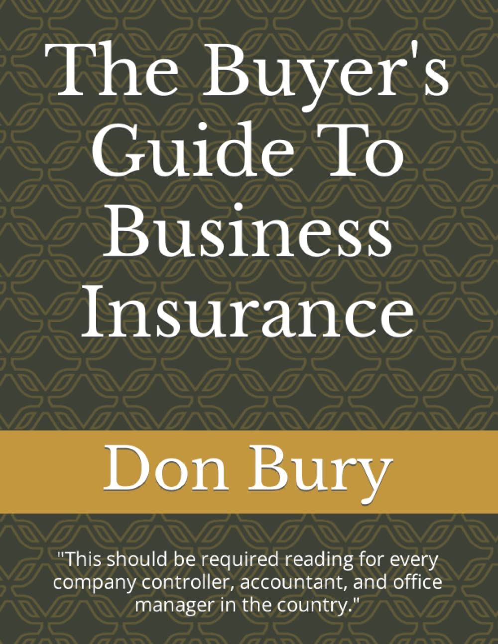 The Buyer's Guide To Business Insurance: "This should be required reading for every company controller, accountant, and office manager in the country." - 4102