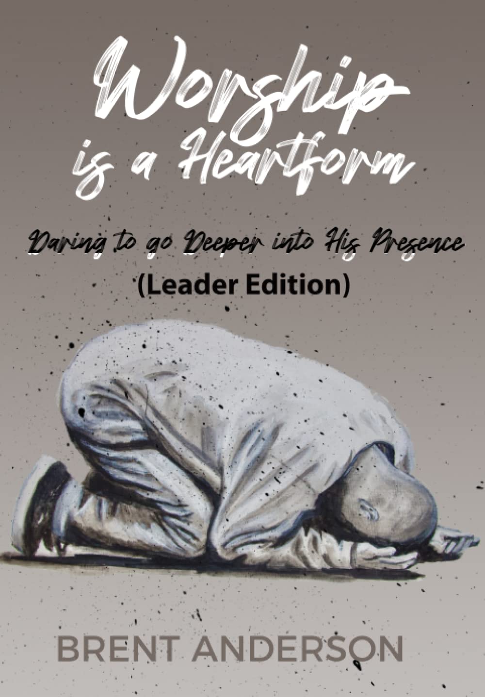 Worship is a Heart Form (Leaders Edition): Daring to Go Deeper into His Presence - 5988