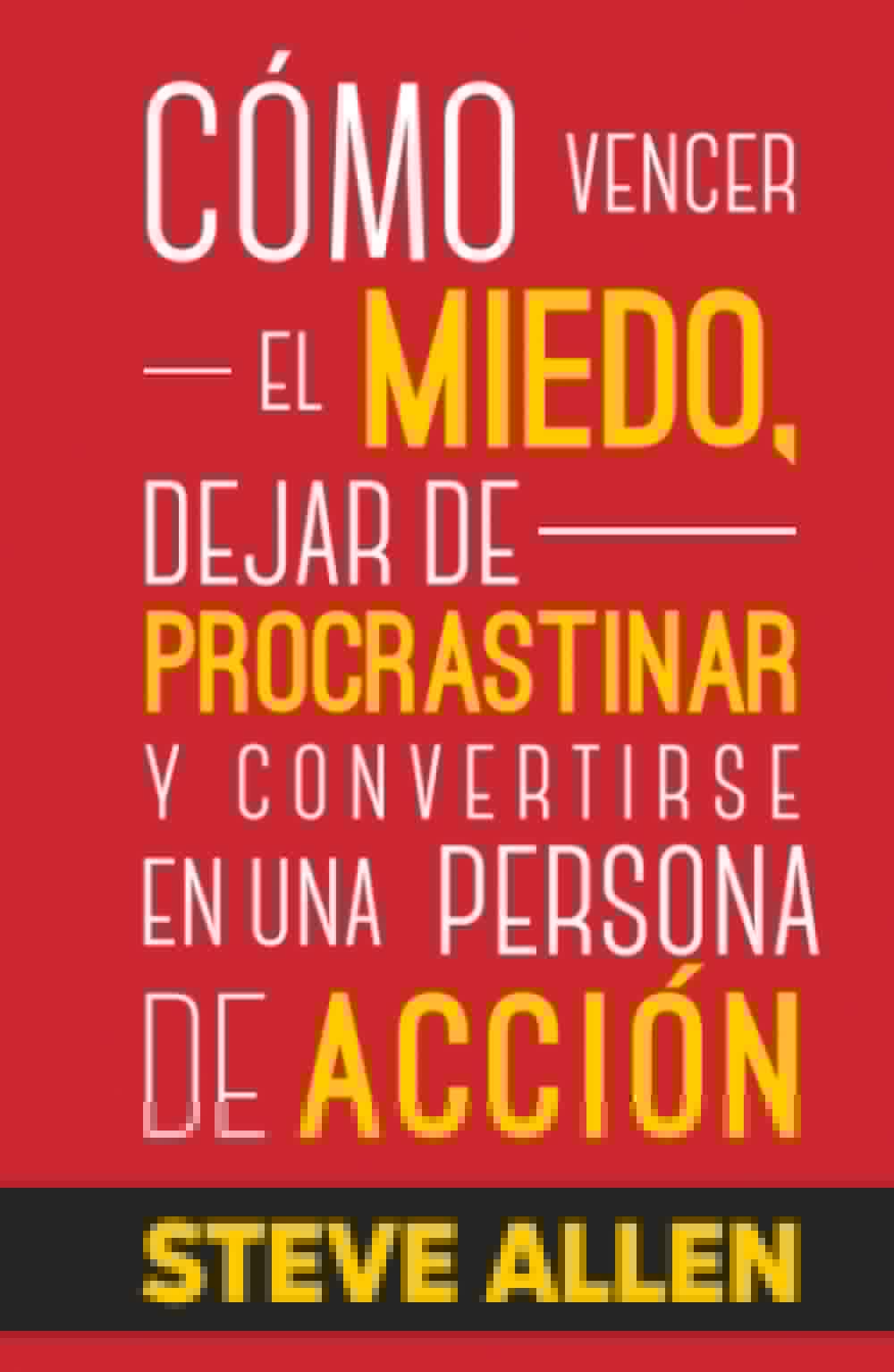 Cómo vencer el miedo, dejar de procrastinar y convertirse en una persona de acción: Método práctico para eliminar la procrastinación y cambiar ... productividad sin límites) (Spanish Edition) - 1898