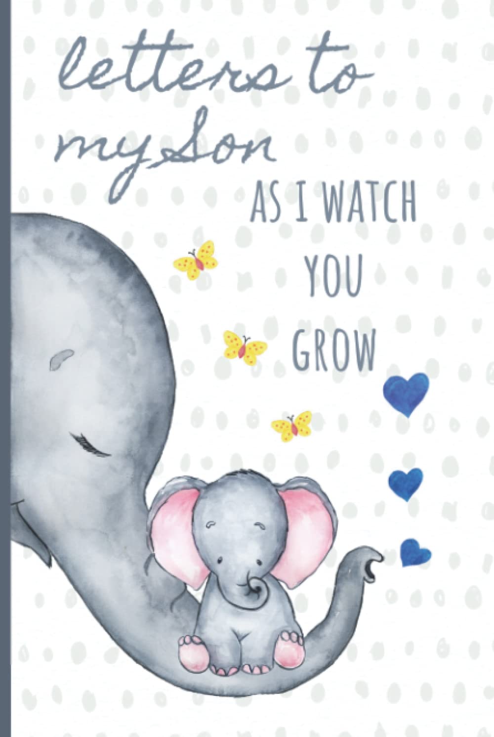 Letters to my Son as I watch you grow: Blank Journal, A thoughtful Gift for New Mothers,Parents. Write Memories now ,Read them later & Treasure this lovely time capsule keepsake forever, Elephant,grey - 8278