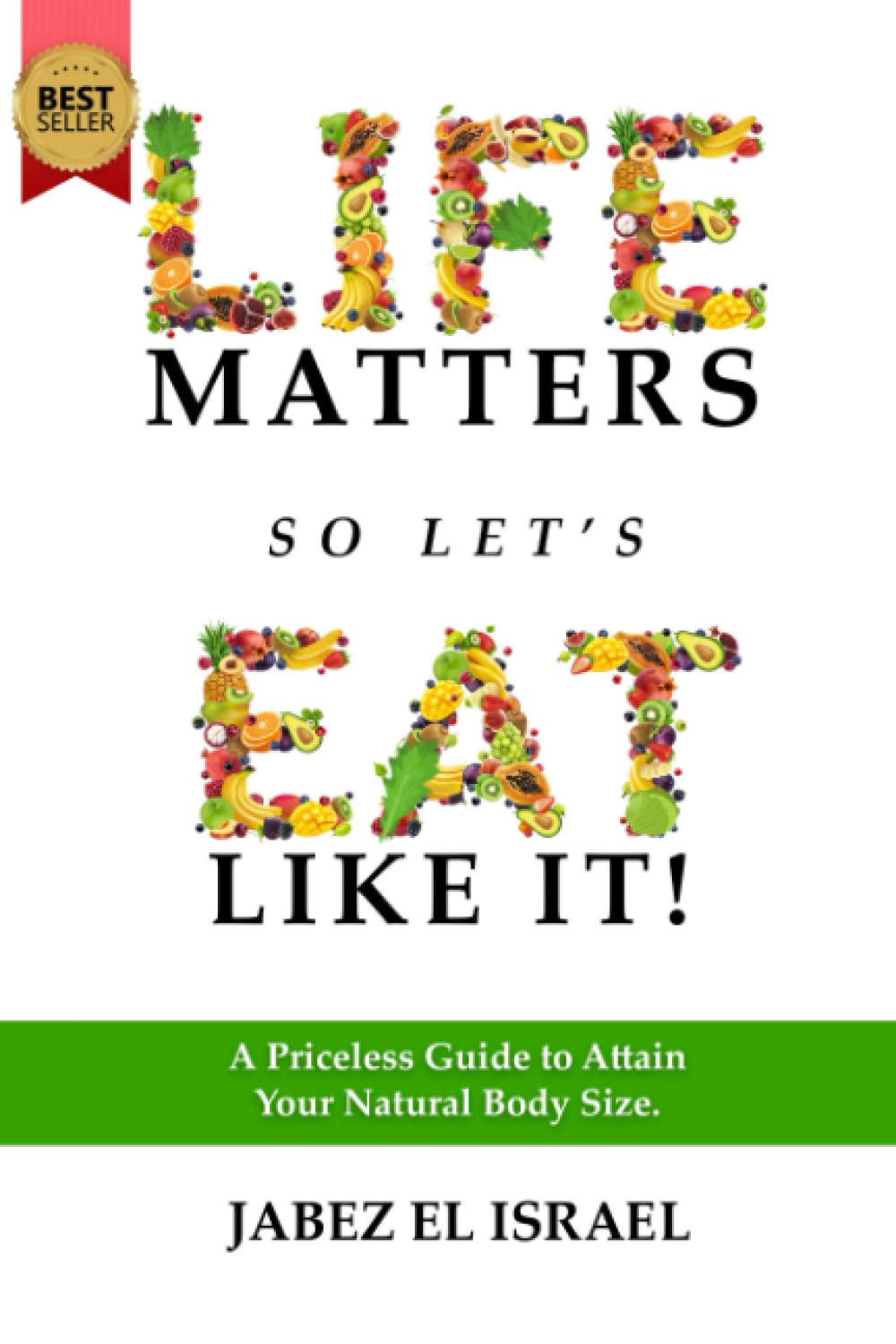 Life Matters So Let's Eat Like It!: A Priceless Guide to Attain Your Natural Body Size