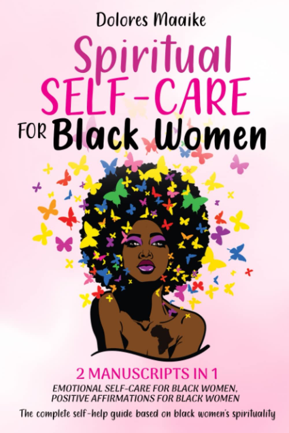 Spiritual Self-Care for Black Women: The Complete Self-Help Guide Based on Black Women’s Spirituality - 2 Manuscripts in 1: Emotional Self-Care for Black Women, Positive Affirmations for Black Women - 4815