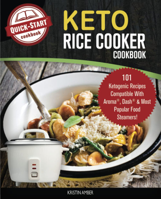The Keto Rice Cooker Cookbook: 101 Ketogenic Recipes Compatible With Aroma, Dash & Most Popular Food Steamers! - 1480