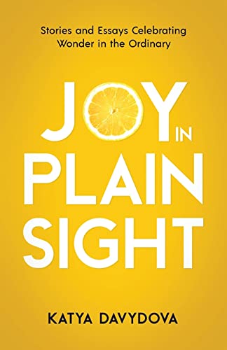 Joy in Plain Sight: Stories and Essays Celebrating Wonder in the Ordinary - 4474