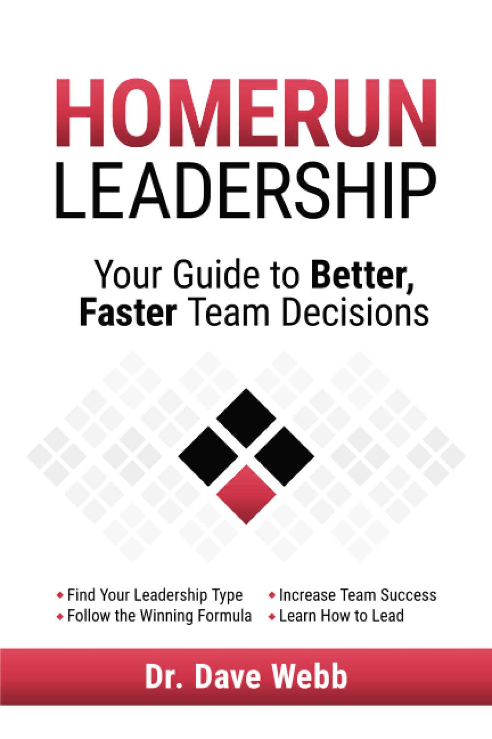 Homerun Leadership: Your Guide to Better, Faster Team Decisions