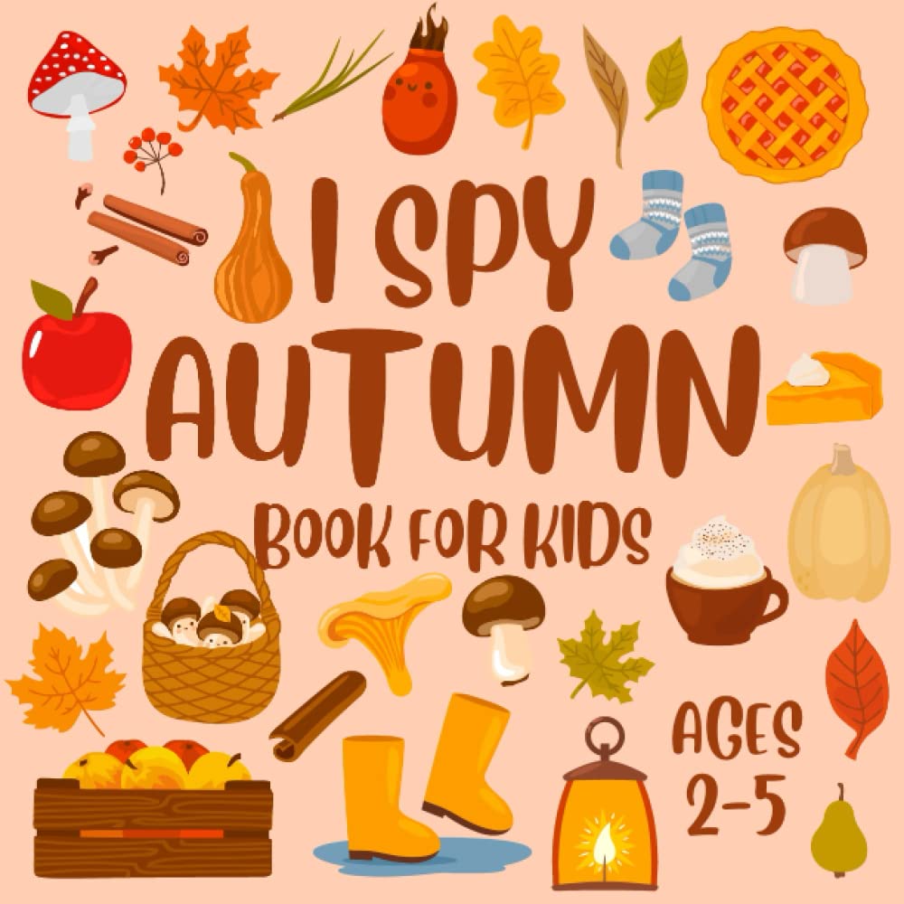 I Spy Autumn Book For Kids Ages 2-5: Let's Play I Spy Fall Book Seasonal Activity Book For Preschoolers & Toddlers Guessing Game Alphabet A-Z Book For 2-5 Year Olds - 4634