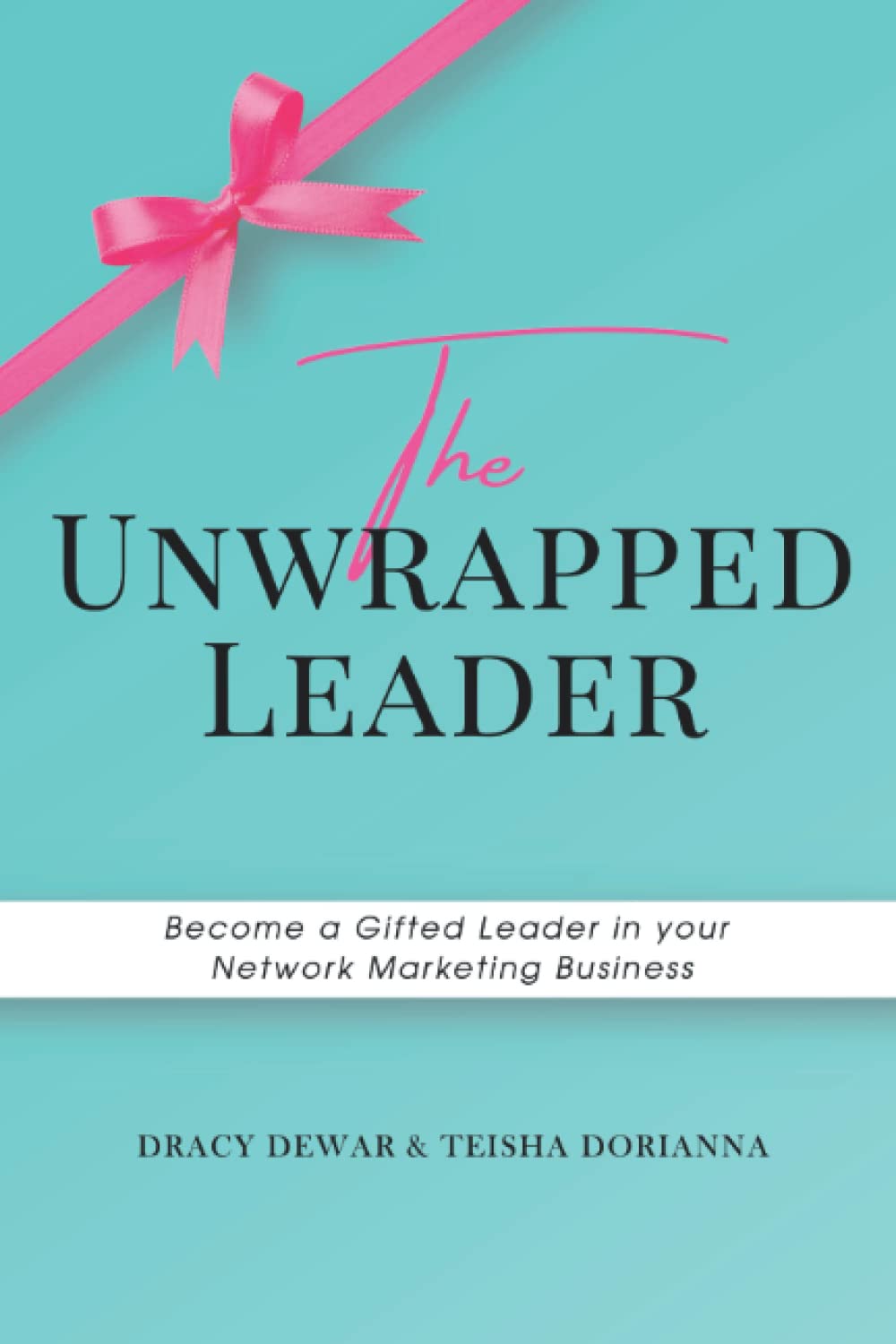 The Unwrapped Leader: Become the Gifted Leader That You Are Meant to Be In Your Network Marketing Business By Unwrapping the Gifts Inside of You