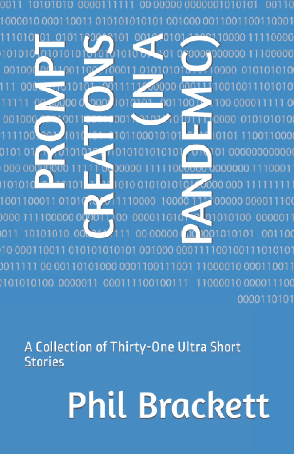 PROMPT CREATIONS (IN A PANDEMIC): A Collection of Thirty-One Ultra Short Stories