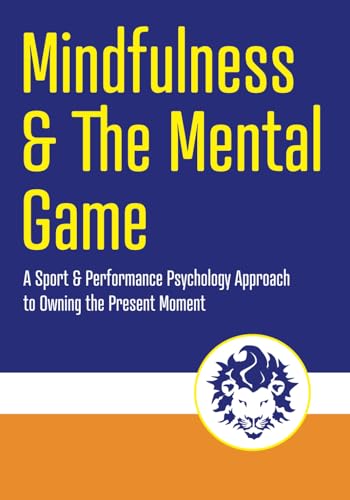 Mindfulness and the Mental Game: A Sport & Performance Psychology Approach to Owning the Present Moment