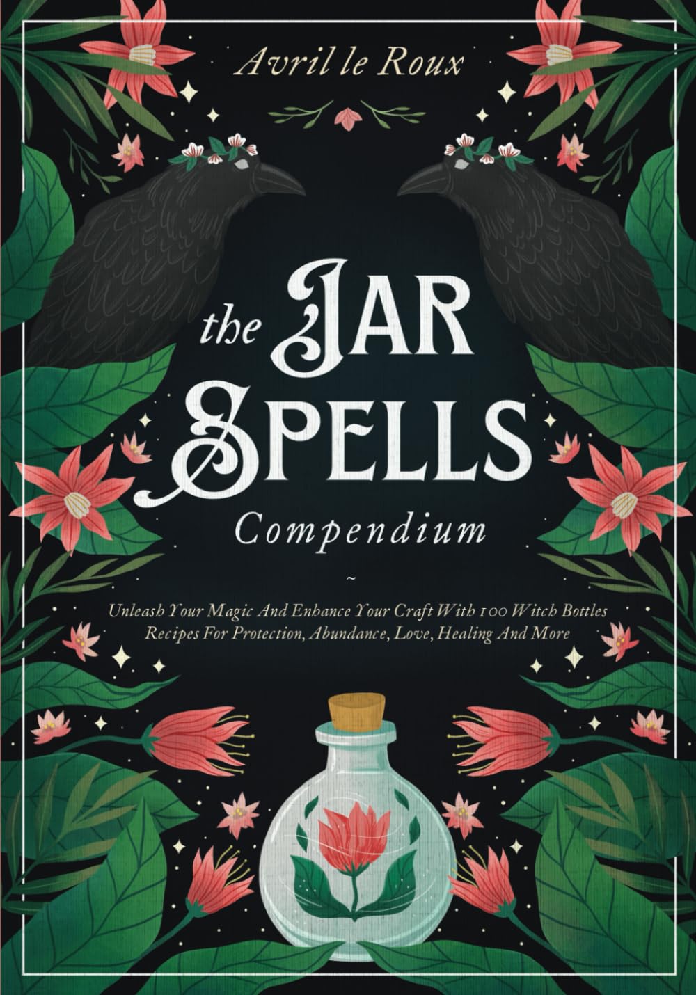 The Jar Spells Compendium: Unleash Your Magic and Enhance Your Craft With 100 Witch Bottles Recipes for Protection, Abundance, Love, Healing, and More (Witchcraft Unveiled: Powerful Spell Books) - 9053